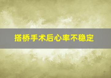 搭桥手术后心率不稳定