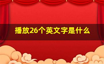 播放26个英文字是什么