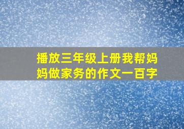 播放三年级上册我帮妈妈做家务的作文一百字