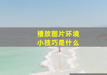 播放图片环境小技巧是什么