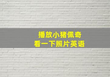 播放小猪佩奇看一下照片英语