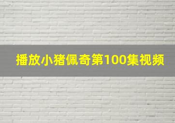 播放小猪佩奇第100集视频