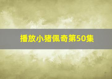 播放小猪佩奇第50集