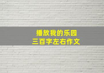 播放我的乐园三百字左右作文