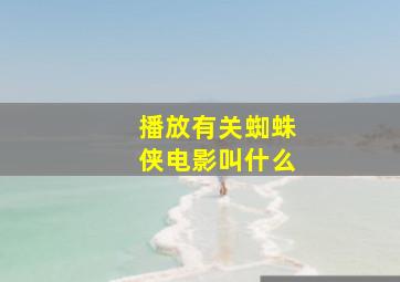 播放有关蜘蛛侠电影叫什么