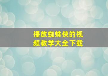 播放蜘蛛侠的视频教学大全下载