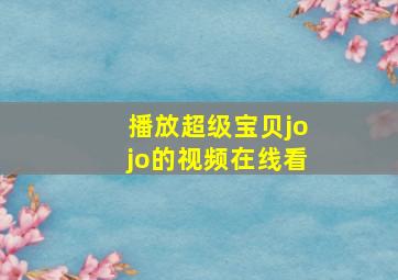 播放超级宝贝jojo的视频在线看