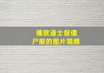 播放道士捉僵尸服的图片视频