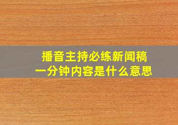 播音主持必练新闻稿一分钟内容是什么意思