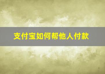 支付宝如何帮他人付款