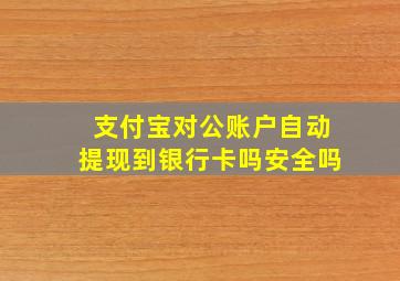 支付宝对公账户自动提现到银行卡吗安全吗