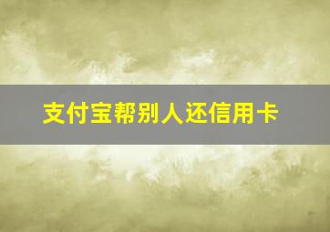 支付宝帮别人还信用卡