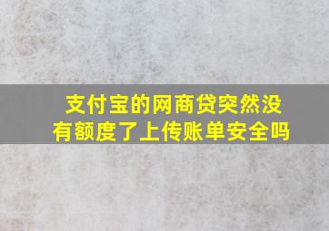 支付宝的网商贷突然没有额度了上传账单安全吗