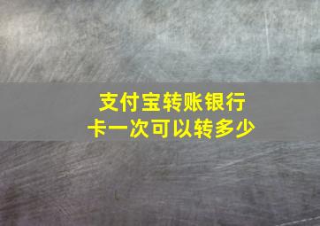 支付宝转账银行卡一次可以转多少