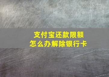 支付宝还款限额怎么办解除银行卡