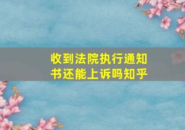 收到法院执行通知书还能上诉吗知乎