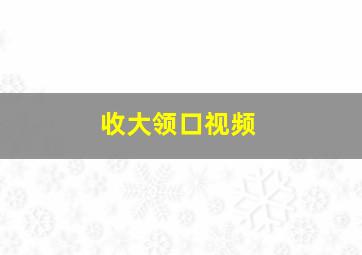 收大领口视频