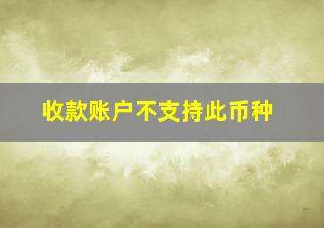 收款账户不支持此币种