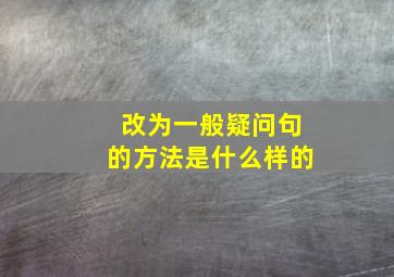 改为一般疑问句的方法是什么样的