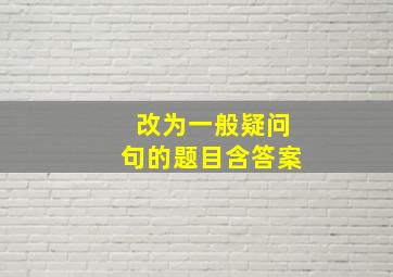 改为一般疑问句的题目含答案