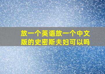 放一个英语放一个中文版的史密斯夫妇可以吗