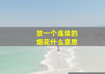 放一个连续的烟花什么意思