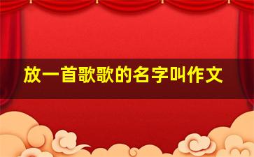 放一首歌歌的名字叫作文