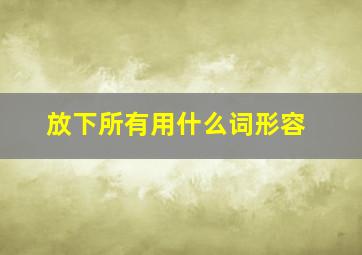 放下所有用什么词形容