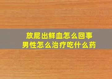 放屁出鲜血怎么回事男性怎么治疗吃什么药