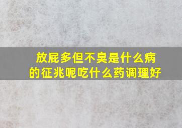 放屁多但不臭是什么病的征兆呢吃什么药调理好