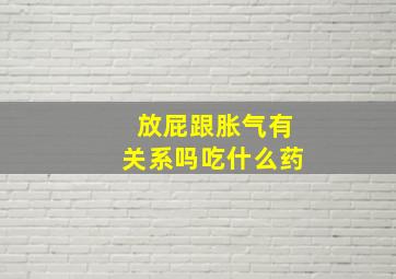 放屁跟胀气有关系吗吃什么药