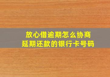 放心借逾期怎么协商延期还款的银行卡号码