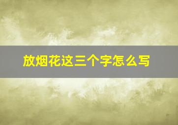 放烟花这三个字怎么写