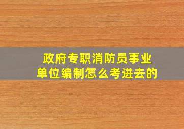 政府专职消防员事业单位编制怎么考进去的