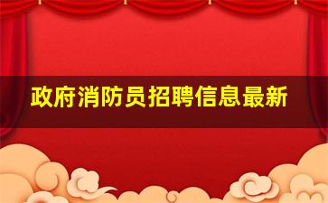 政府消防员招聘信息最新