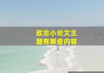 政治小论文主题有哪些内容