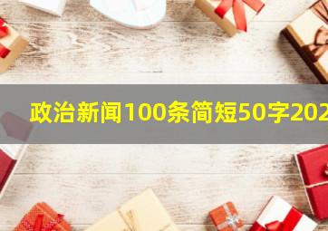 政治新闻100条简短50字2020