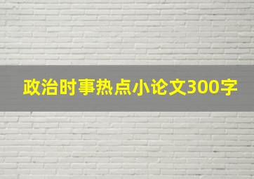 政治时事热点小论文300字