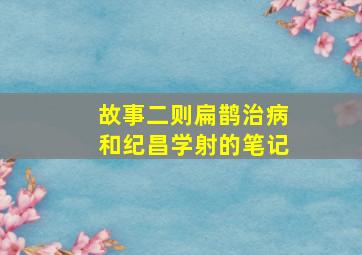 故事二则扁鹊治病和纪昌学射的笔记