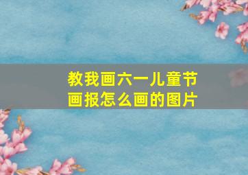 教我画六一儿童节画报怎么画的图片