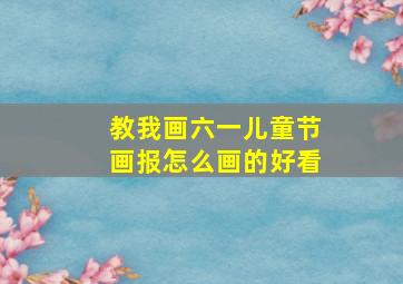 教我画六一儿童节画报怎么画的好看