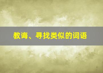 教诲、寻找类似的词语