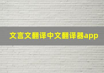 文言文翻译中文翻译器app