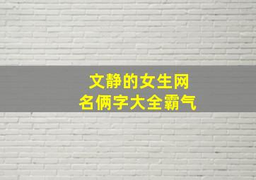 文静的女生网名俩字大全霸气