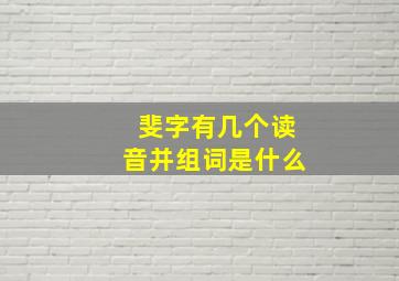 斐字有几个读音并组词是什么