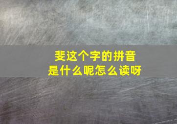 斐这个字的拼音是什么呢怎么读呀