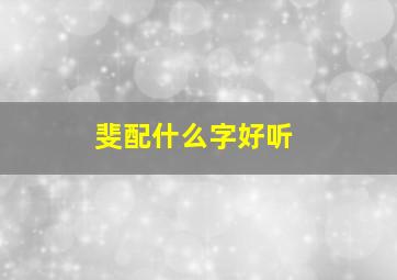 斐配什么字好听