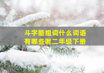 斗字能组词什么词语有哪些呢二年级下册