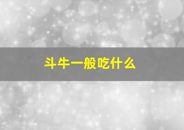 斗牛一般吃什么