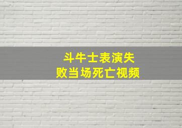 斗牛士表演失败当场死亡视频